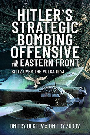 Hitler's Strategic Bombing Offensive on the Eastern Front: Blitz Over the Volga, 1943 - Dmitry Degtev [KSIĄŻKA]