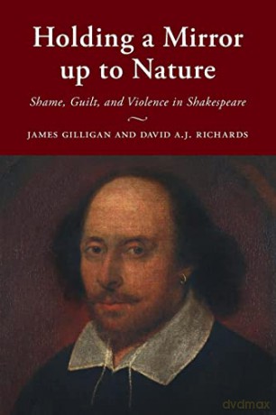 Holding a Mirror up to Nature: Shame, Guilt, and Violence in Shakespeare - James Gilligan [KSIĄŻKA]