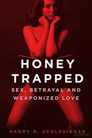 Honey Trapped: Sex, Betrayal and Weaponized Love - Henry R Schlesinger [KSIĄŻKA]