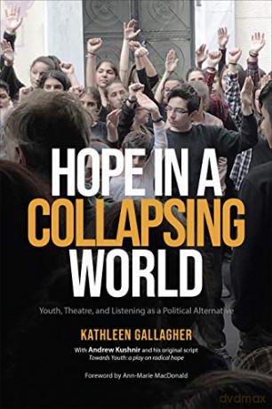 Hope in a Collapsing World: Youth, Theatre, and Listening as a Political Alternative [KSIĄŻKA]