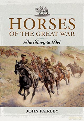 Horses of the Great War: The Story in Art - John Fairly [KSIĄŻKA]