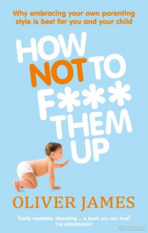 How Not to F*** Them Up - Oliver James [KSIĄŻKA]