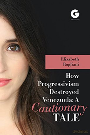 How Progressivism Destroyed Venezuela: A Cautionary Tale [KSIĄŻKA]