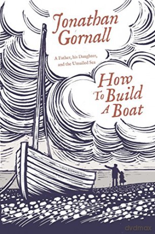 How To Build A Boat: A Father, his Daughter, and the Unsailed Sea - Jonathan Gornall [KSIĄŻKA]