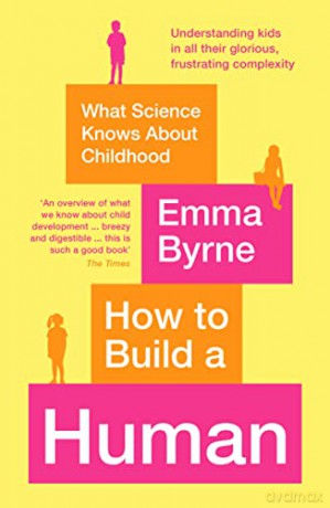 How to Build a Human: What Science Knows About Childhood - Emma Byrne [KSIĄŻKA]
