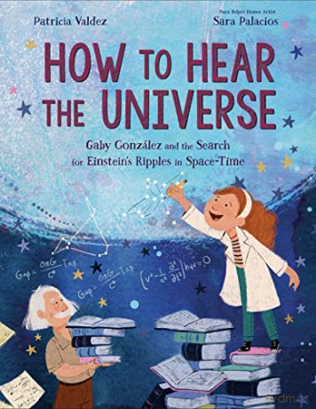 How to Hear the Universe: Gaby González and the Search for Einstein's Ripples in Space-Time - Patricia Valdez [KSIĄŻKA]