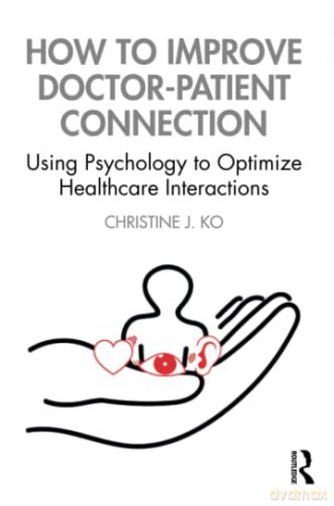 How to Improve Doctor-Patient Connection: Using Psychology to Optimize Healthcare Interactions - Christine J. Ko [KSIĄŻKA]