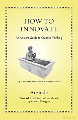 How to Innovate: An Ancient Guide to Creative Thinking (Ancient Wisdom for Modern Readers) - Aristotle [KSIĄŻKA]