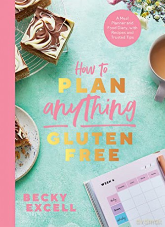 How to Plan Anything Gluten Free (The Sunday Times Bestseller): A Meal Planner and Food Diary, with Recipes and Trusted Tips - Becky Excell [KSIĄŻKA]