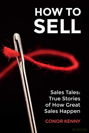 How to Sell: Sales Tales: True Stories of How Great Sales Happen - Conor Kenny [KSIĄŻKA]