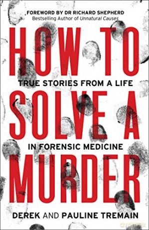 How to Solve a Murder: True Stories from a Life in Forensic Medicine, With a Foreword by Dr Richard Shepherd - Derek Tremain [KSIĄŻKA]