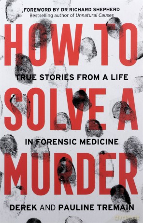 How to Solve a Murder: True Stories from a Life in Forensic Medicine, With a Foreword by Dr Richard Shepherd - Derek Tremain [KSIĄŻKA]