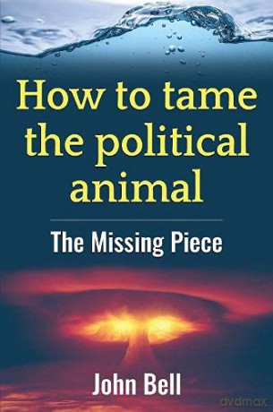 How to tame the political animal: (How to tame the political animal:: The missing piece) - John Bell [KSIĄŻKA]
