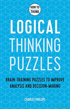How to Think - Logical Thinking Puzzles: Brain-training puzzles to improve analysis and decision-making - Charles Phillips [KSIĄŻKA]