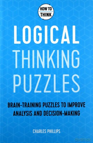 How to Think - Logical Thinking Puzzles: Brain-training puzzles to improve analysis and decision-making - Charles Phillips [KSIĄŻKA]