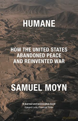 Humane: How the United States Abandoned Peace and Reinvented War - Samuel Moyn [KSIĄŻKA]
