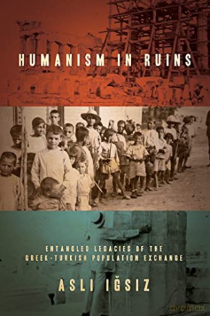 Humanism in Ruins: Entangled Legacies of the Greek-Turkish Population Exchange - Asli Igsiz [KSIĄŻKA]