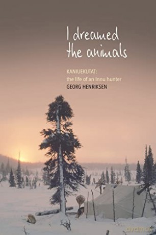 I Dreamed the Animals: Kaniuekutat: The Life of an Innu Hunter - Georg Henriksen [KSIĄŻKA]