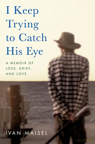 I Keep Trying to Catch His Eye: A Memoir of Loss, Grief, and Love - Ivan Maisel [KSIĄŻKA]