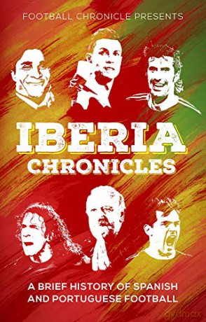 Iberia Chronicles: A History of Spanish and Portuguese Football - Karan Tejwani [KSIĄŻKA]