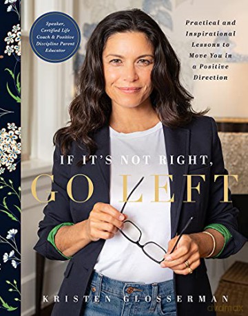 If It's Not Right, Go Left: Notes, Lessons, and Possibilities That Will Move You Toward Positive Change: Practical and Inspirational Lessons to Move You in a Positive Direction - Kristen Glosserman [KSIĄŻKA]