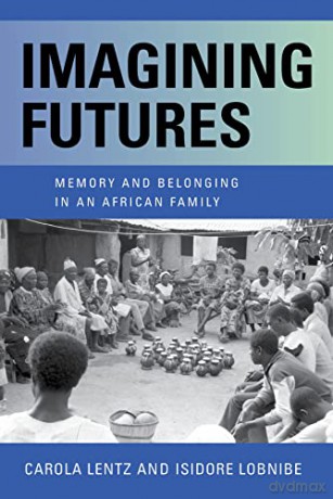 Imagining Futures: Memory and Belonging in an African Family - Carola Lentz [KSIĄŻKA]