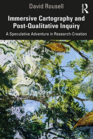 Immersive Cartography and Post-Qualitative Inquiry: A Speculative Adventure in Research-Creation - David Rousell [KSIĄŻKA]