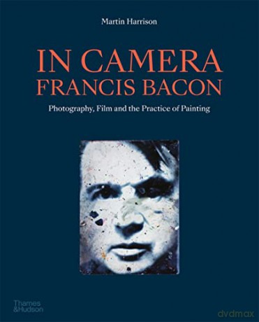 In Camera - Francis Bacon: Photography, Film and the Practice of Painting - Martin Harrison [KSIĄŻKA]