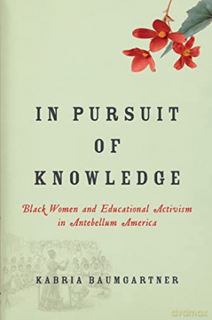 In Pursuit of Knowledge: Black Women and Educational Activism in Antebellum America: 5 (Early American Places) - Kabria Baumgartner [KSIĄŻKA]