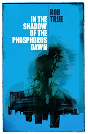 In the Shadow of the Phosphorous Dawn - Rob True [KSIĄŻKA]