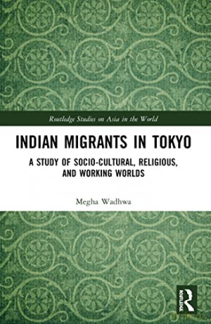 Indian Migrants in Tokyo: A Study of Socio-Cultural, Religious, and Working Worlds (Routledge Studies on Asia in the World) - Megha Wadhwa [KSIĄŻKA]