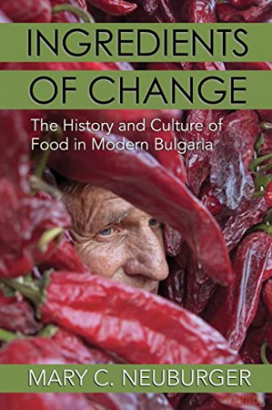 Ingredients of Change: The History and Culture of Food in Modern Bulgaria - Mary C. Neuburger [KSIĄŻKA]
