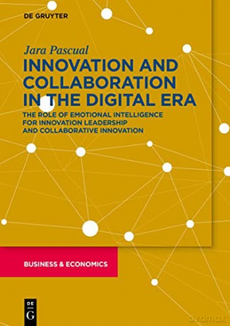 Innovation and Collaboration in the Digital Era: The Role of Emotional Intelligence for Innovation Leadership and Collaborative Innovation - Jara Pascual [KSIĄŻKA]