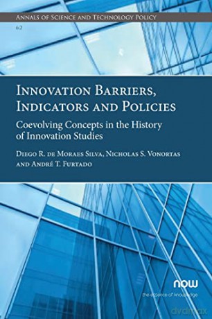 Innovation Barriers, Indicators and Policies: Coevolving Concepts in the History of Innovation Studies (Annals of Science and Technology Policy) - Diego R. De M Silva [KSIĄŻKA]