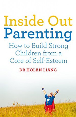 Inside Out Parenting: How to Build Strong Children from a Core of Self-Esteem - Holan Liang [KSIĄŻKA]