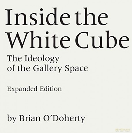 Inside the White Cube: The Ideology of the Gallery Space, Expanded Edition - Brian O'doherty [KSIĄŻKA]