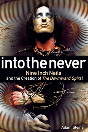 Into The Never: Nine Inch Nails And The Creation Of The Downward Spiral - Adam Steiner [KSIĄŻKA]