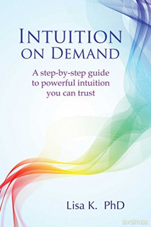 Intuition on Demand: A Step-by-Step Guide to Powerful Intuition You Can Trust - Lisa K. [KSIĄŻKA]