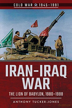 Iran-Iraq War: The Lion of Babylon, 1980-1988 (Cold War 1945-1991) - A Tucker-Jones [KSIĄŻKA]