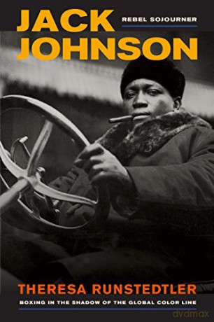 Jack Johnson, Rebel Sojourner: Boxing in the Shadow of the Global Color Line (American Crossroads): 33 - Theresa Runstedtler [KSIĄŻKA]