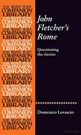 John Fletcher's Rome: Questioning the classics (Revels Plays Companion Library) - Domenico Lovascio [KSIĄŻKA]
