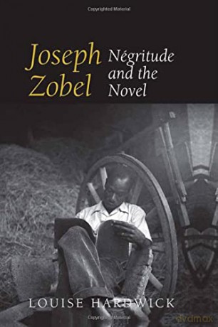 Joseph Zobel: Négritude and the Novel (Contemporary French and Francophone Cultures): 51 - Louise Hardwick [KSIĄŻKA]