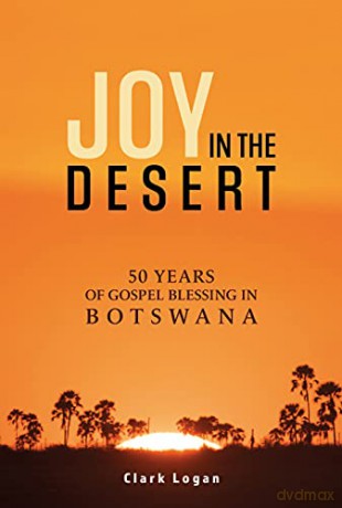 Joy in the Desert: 50 Years of Gospel Blessing in Botswana - Clark Logan [KSIĄŻKA]