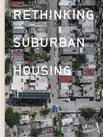 Juan Carral: Rethinking Suburban Housing - Juan Carral [KSIĄŻKA]