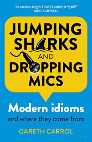 Jumping sharks and dropping mics; Modern idioms and where they come from - Gareth Carrol [KSIĄŻKA]