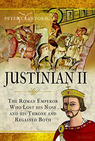Justinian II: The Roman Emperor Who Lost his Nose and his Throne and Regained Both - Peter Crawford [KSIĄŻKA]
