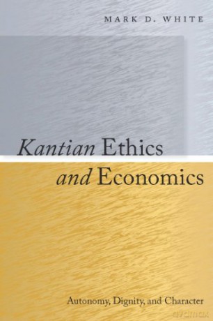 Kantian Ethics and Economics: Autonomy, Dignity and Character [KSIĄŻKA]