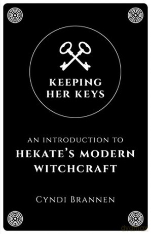 Keeping Her Keys: An Introduction to Hekate's Modern Witchcraft - Cyndi Brannen [KSIĄŻKA]