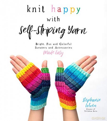 Knit Happy with Self-Striping Yarn: Bright, Fun and Colorful Sweaters and Accessories Made Easy - Stephanie Lotven [KSIĄŻKA]