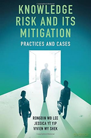 Knowledge Risk and its Mitigation: Practices and Cases - Rongbin W B Lee [KSIĄŻKA]
